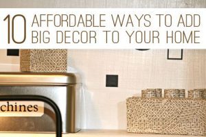 Read more about the article 10 Affordable Ways to Add BIG Decor to Your Home