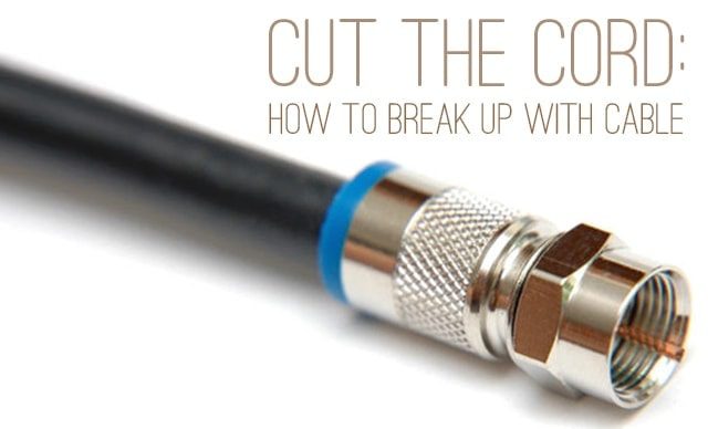 Cut the Cord: How to Break Up with Cable TV