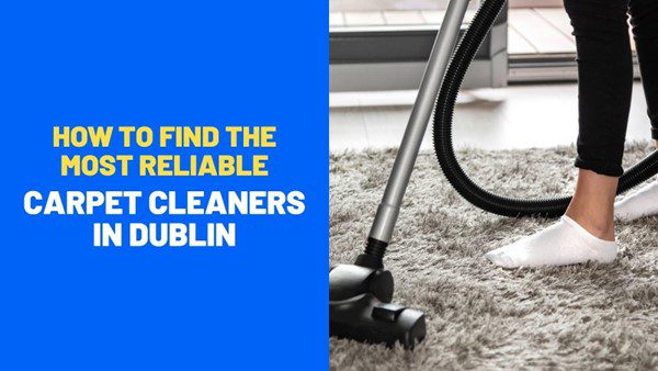You are currently viewing How to find the most reliable carpet cleaners in Dublin