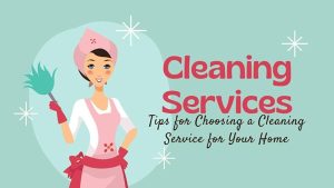 Read more about the article Tips for Choosing a Cleaning Service for Your Home