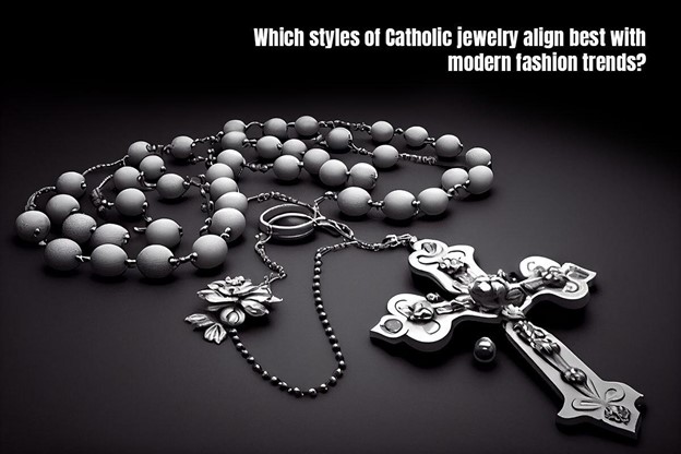 You are currently viewing Which Styles of Catholic Jewelry Align Best with Modern Fashion Trends?