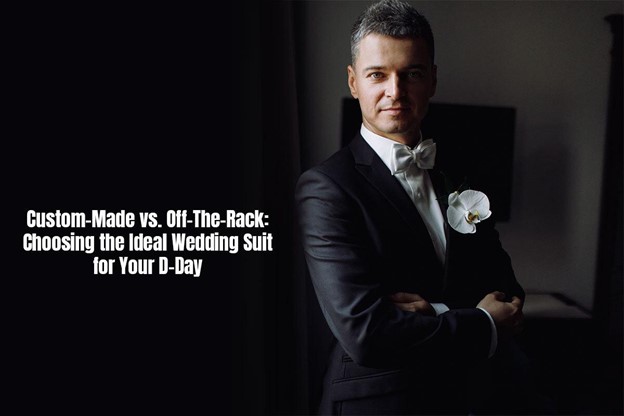 You are currently viewing Custom-Made vs. Off-The-Rack: Choosing the Ideal Wedding Suit for your D-Day