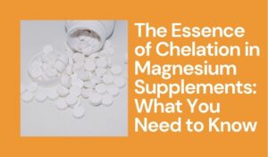 Read more about the article The Essence of Chelation in Magnesium Supplements: What You Need to Know